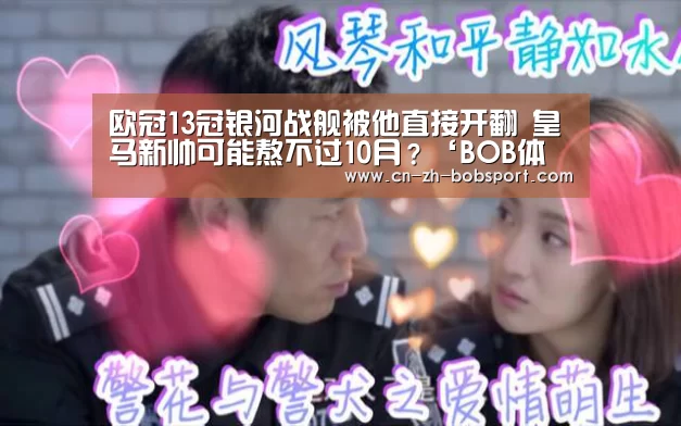 欧冠13冠银河战舰被他直接开翻 皇马新帅可能熬不过10月？‘BOB体育’(图2)