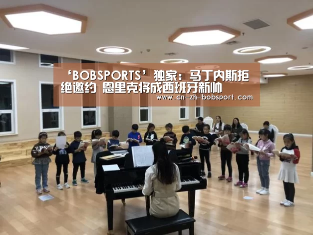 ‘BOBSPORTS’独家:马丁内斯拒绝邀约 恩里克将成西班牙新帅(图1) BOB体育